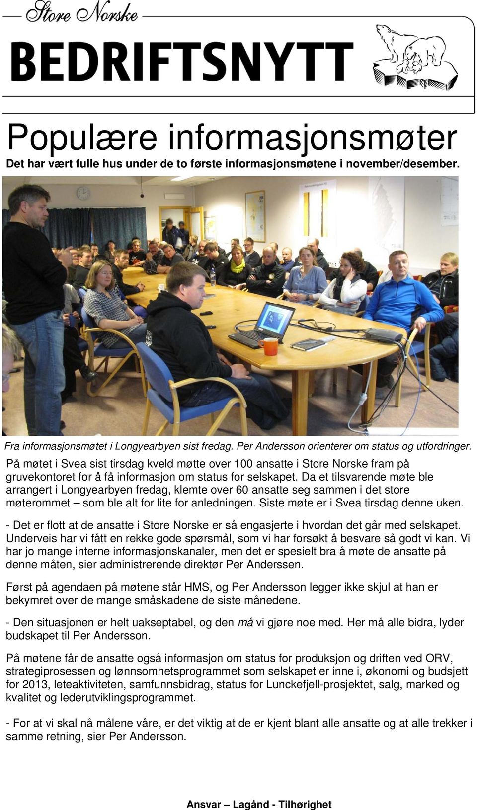 Da et tilsvarende møte ble arrangert i Longyearbyen fredag, klemte over 60 ansatte seg sammen i det store møterommet som ble alt for lite for anledningen. Siste møte er i Svea tirsdag denne uken.