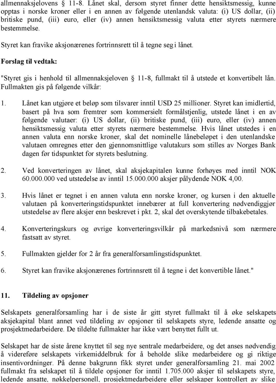 hensiktsmessig valuta etter styrets nærmere bestemmelse. Styret kan fravike aksjonærenes fortrinnsrett til å tegne seg i lånet.