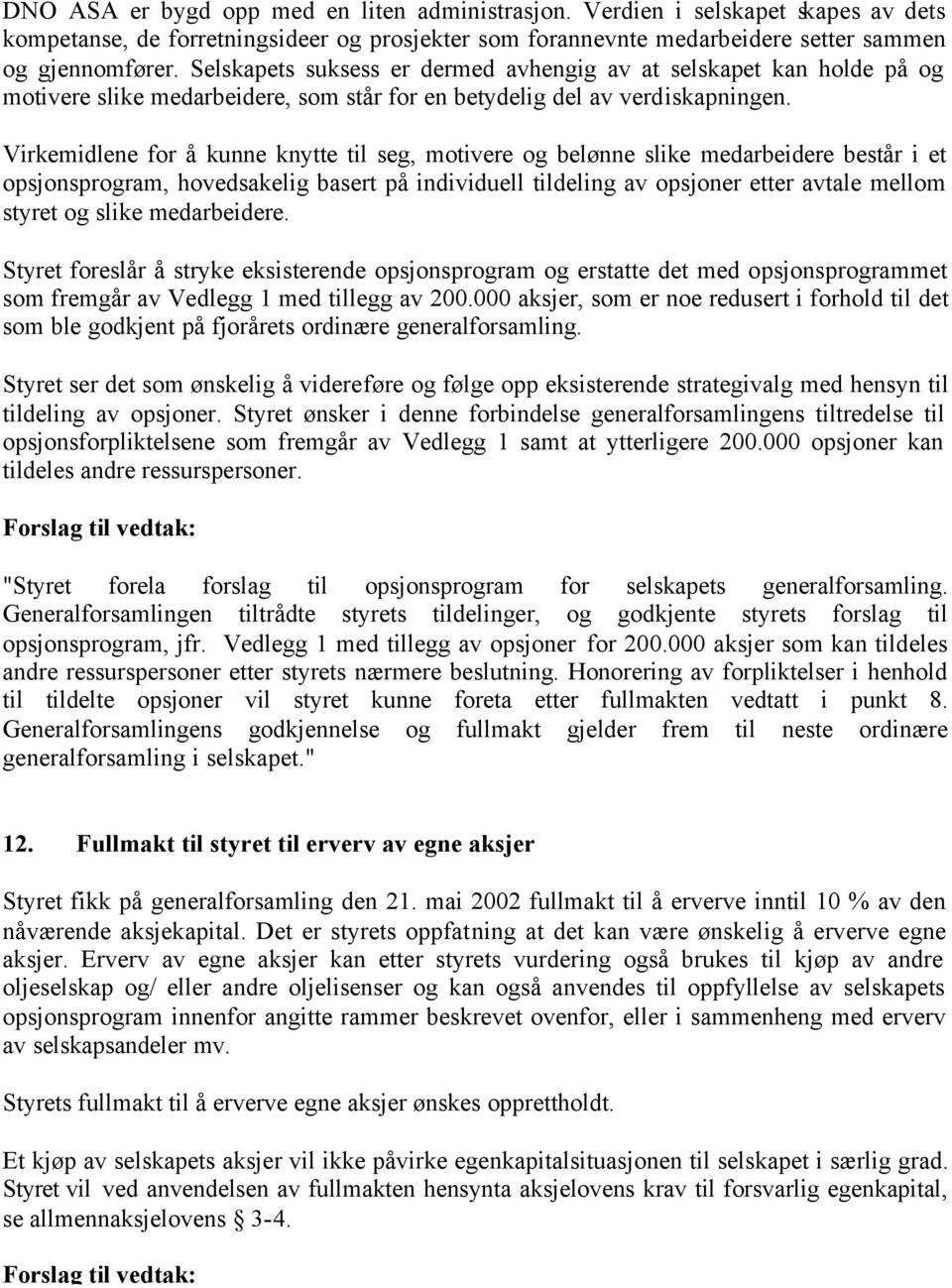 Virkemidlene for å kunne knytte til seg, motivere og belønne slike medarbeidere består i et opsjonsprogram, hovedsakelig basert på individuell tildeling av opsjoner etter avtale mellom styret og