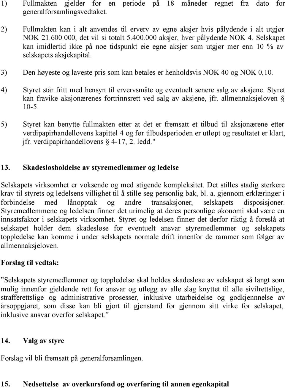 3) Den høyeste og laveste pris som kan betales er henholdsvis NOK 40 og NOK 0,10. 4) Styret står fritt med hensyn til ervervsmåte og eventuelt senere salg av aksjene.