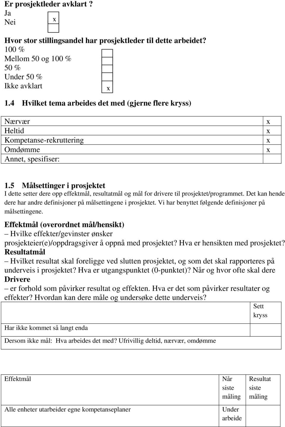 5 Målsettinger i prosjektet I dette setter dere opp effektmål, resultatmål og mål for drivere til prosjektet/programmet. Det kan hende dere har andre definisjoner på målsettingene i prosjektet.