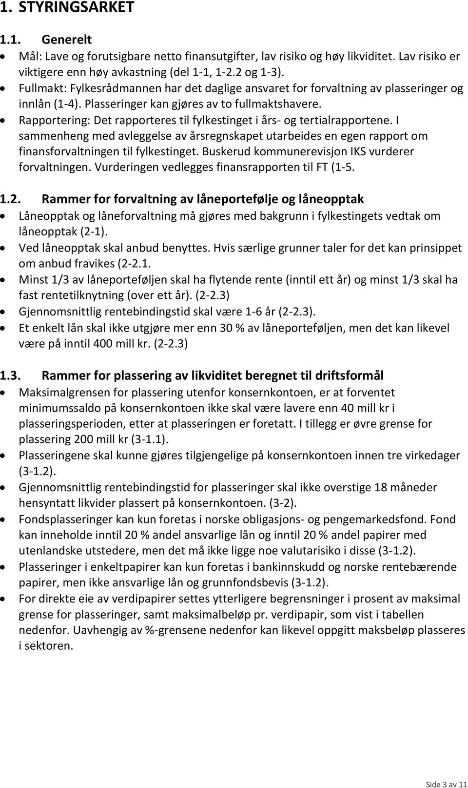 Rapportering: Det rapporteres til fylkestinget i års- og tertialrapportene. I sammenheng med avleggelse av årsregnskapet utarbeides en egen rapport om finansforvaltningen til fylkestinget.