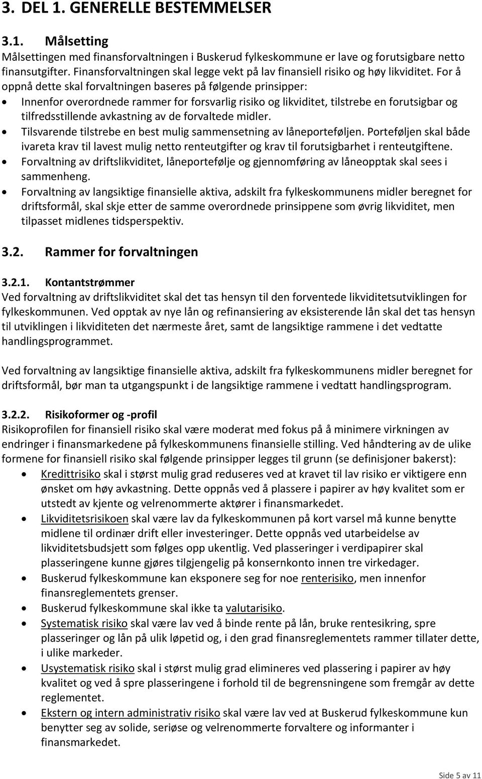 For å oppnå dette skal forvaltningen baseres på følgende prinsipper: Innenfor overordnede rammer for forsvarlig risiko og likviditet, tilstrebe en forutsigbar og tilfredsstillende avkastning av de