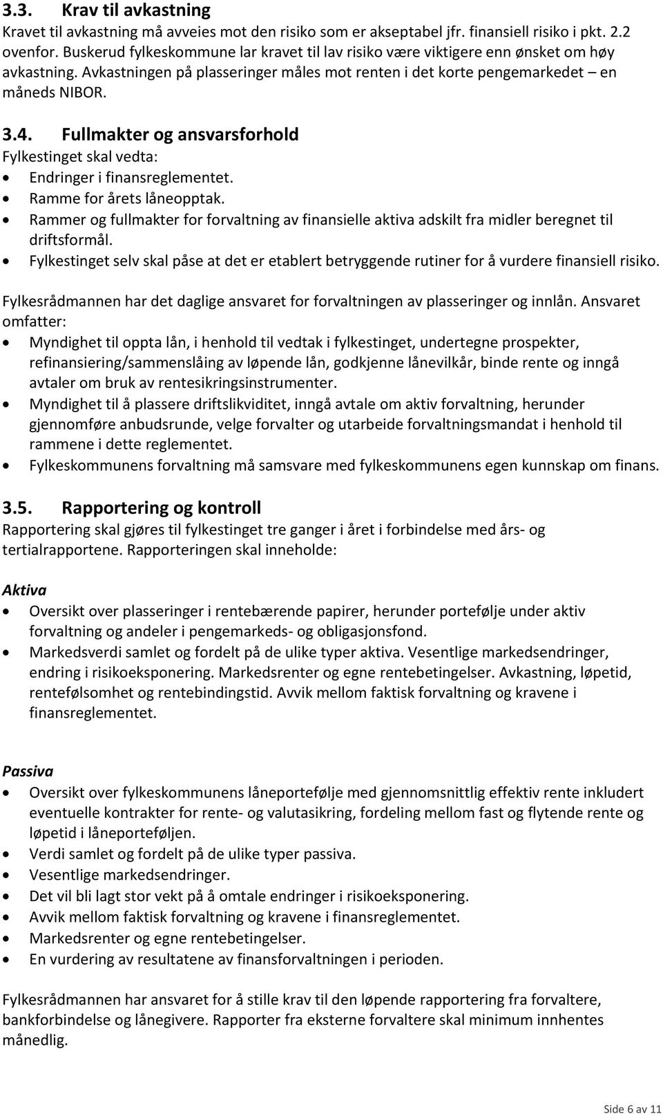 Fullmakter og ansvarsforhold Fylkestinget skal vedta: Endringer i finansreglementet. Ramme for årets låneopptak.