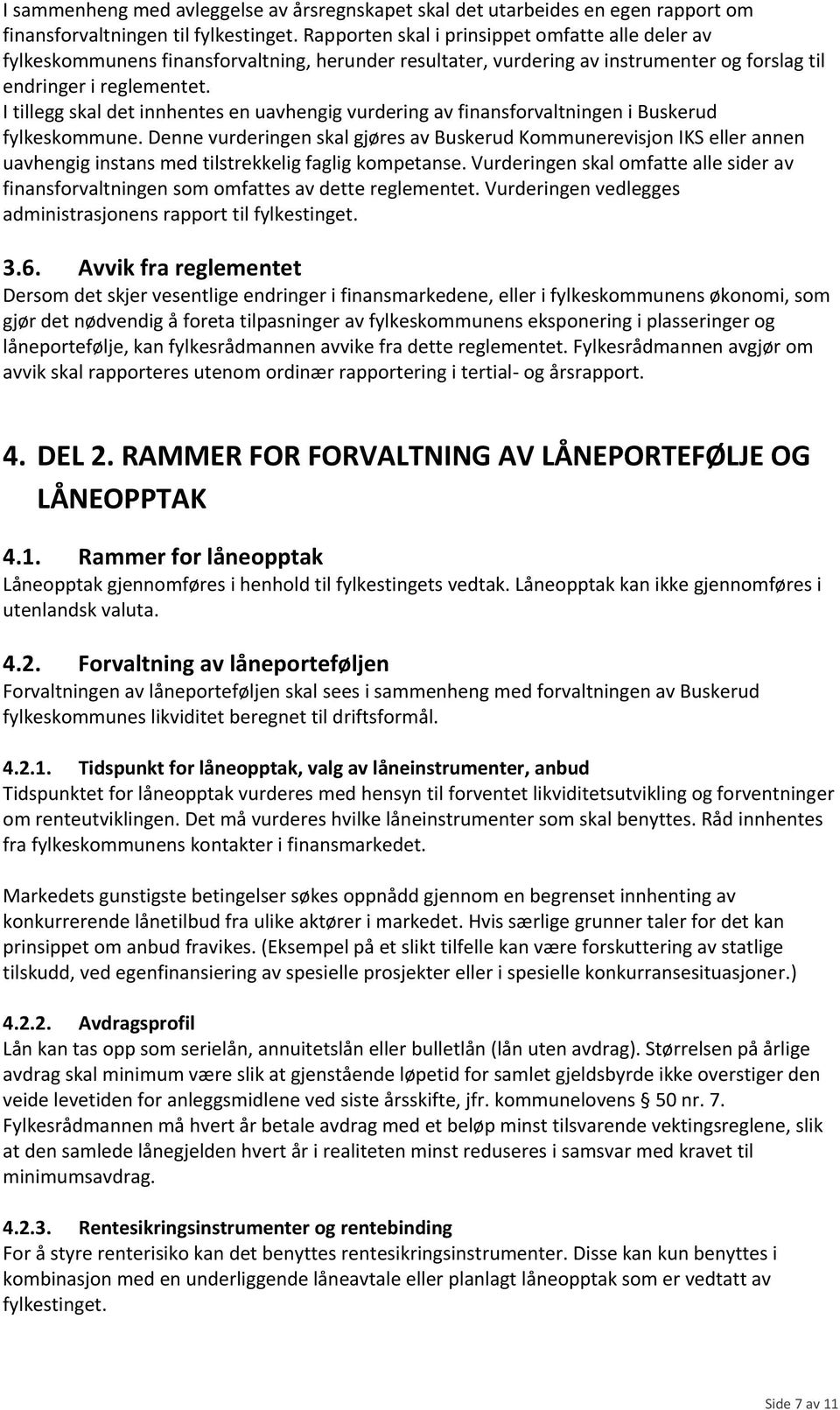 I tillegg skal det innhentes en uavhengig vurdering av finansforvaltningen i Buskerud fylkeskommune.