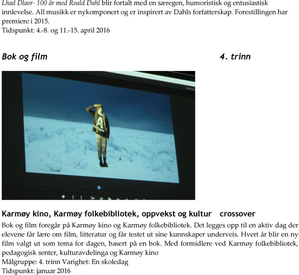 trinn Karmøy kino, Karmøy folkebibliotek, oppvekst og kultur crossover Bok og film foregår på Karmøy kino og Karmøy folkebibliotek.