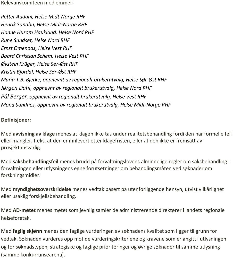 oppnevnt av regionalt brukerutvalg, Helse Nord RHF Pål Berger, oppnevnt av regionalt brukerutvalg, Helse Vest RHF Mona Sundnes, oppnevnt av regionalt brukerutvalg, Helse Midt Norge RHF Definisjoner: