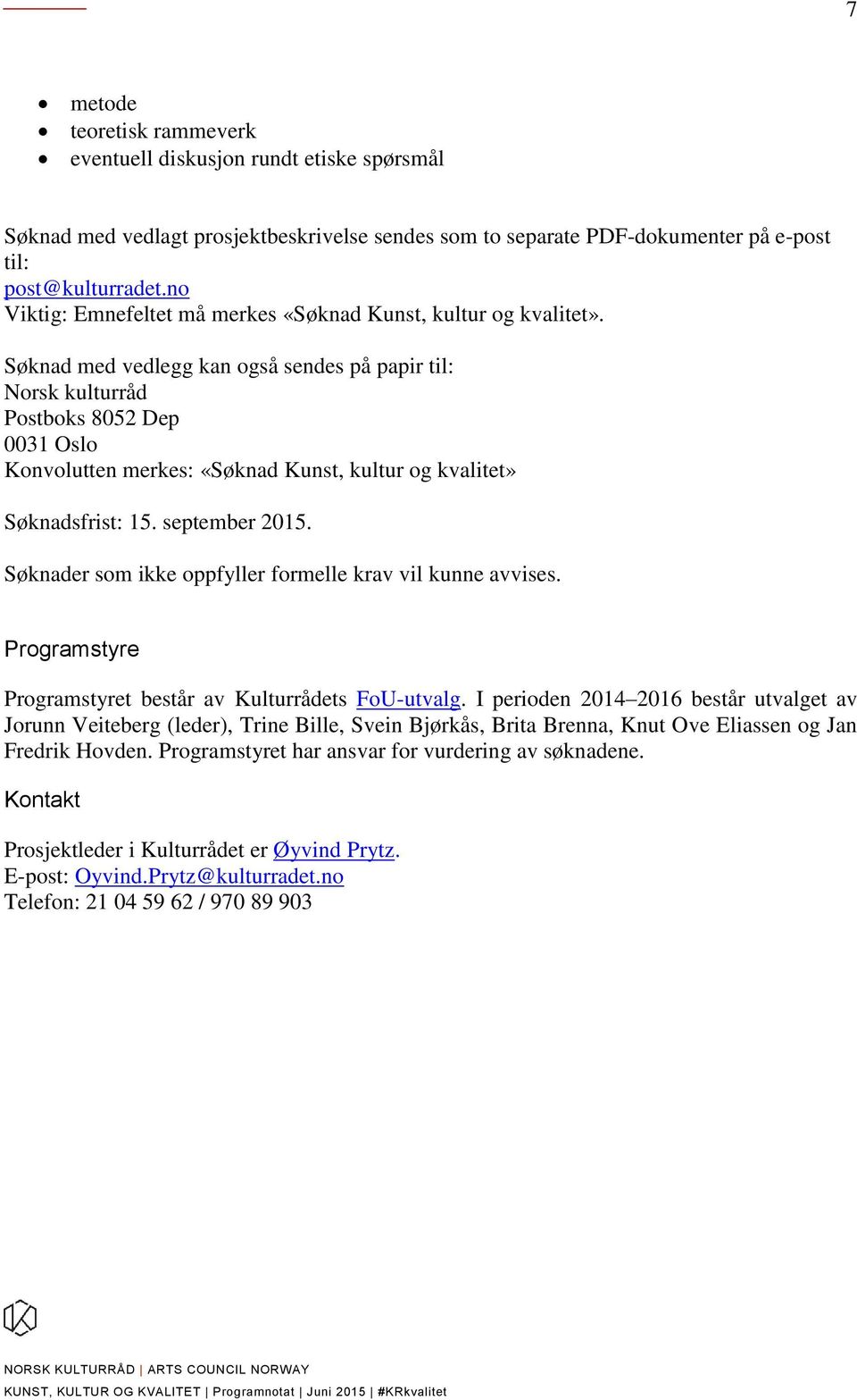 Søknad med vedlegg kan også sendes på papir til: Norsk kulturråd Postboks 8052 Dep 0031 Oslo Konvolutten merkes: «Søknad Kunst, kultur og kvalitet» Søknadsfrist: 15. september 2015.