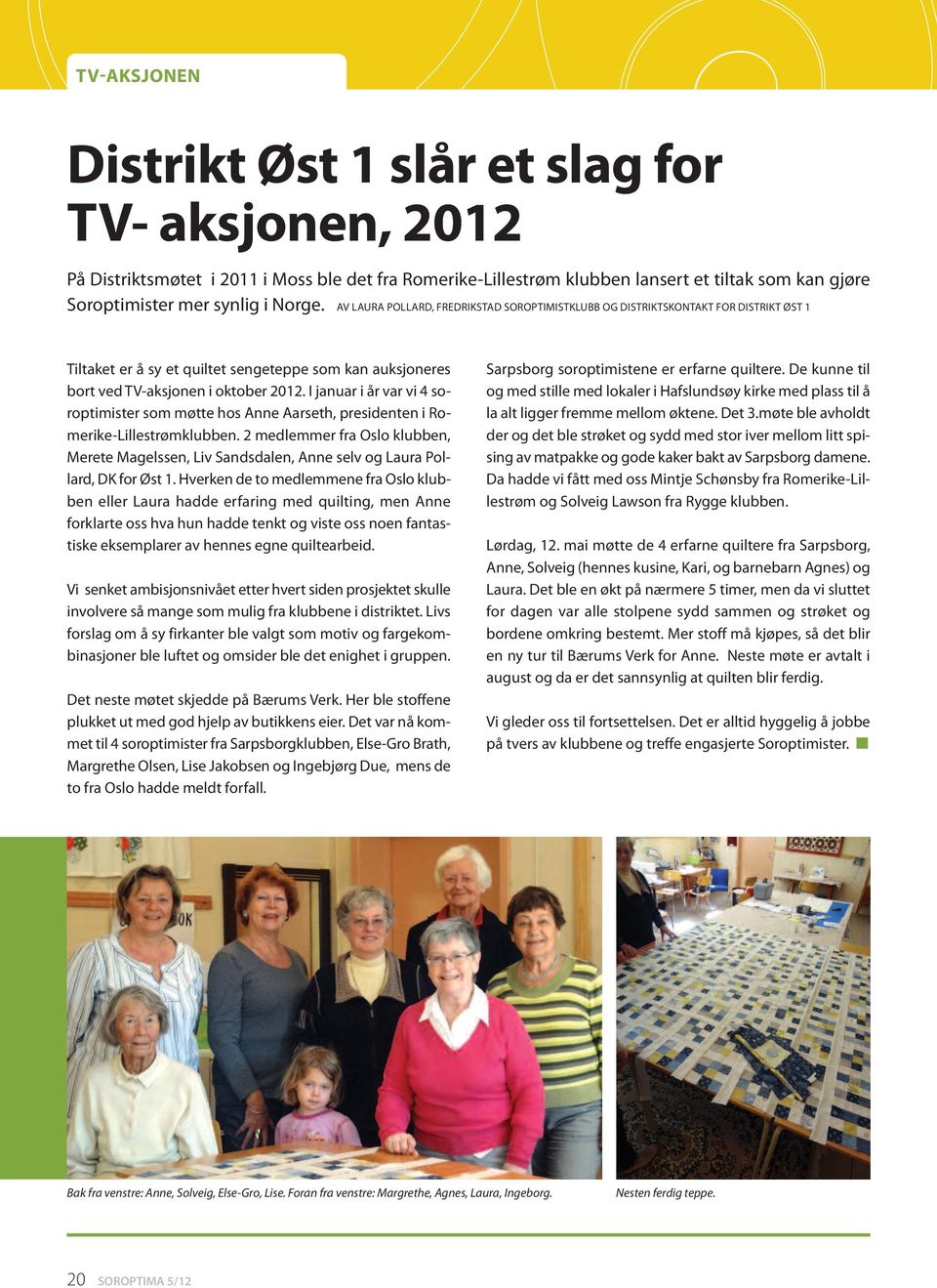 I januar i år var vi 4 soroptimister som møtte hos Anne Aarseth, presidenten i Romerike-Lillestrømklubben.