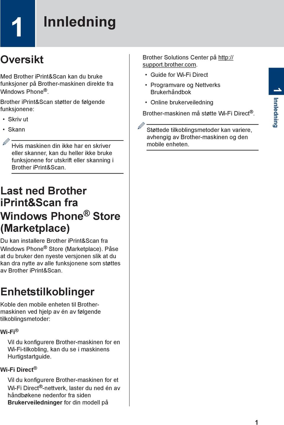 iprint&scan. Last ned Brother iprint&scan fra Windows Phone Store (Marketplace) Du kan installere Brother iprint&scan fra Windows Phone Store (Marketplace).