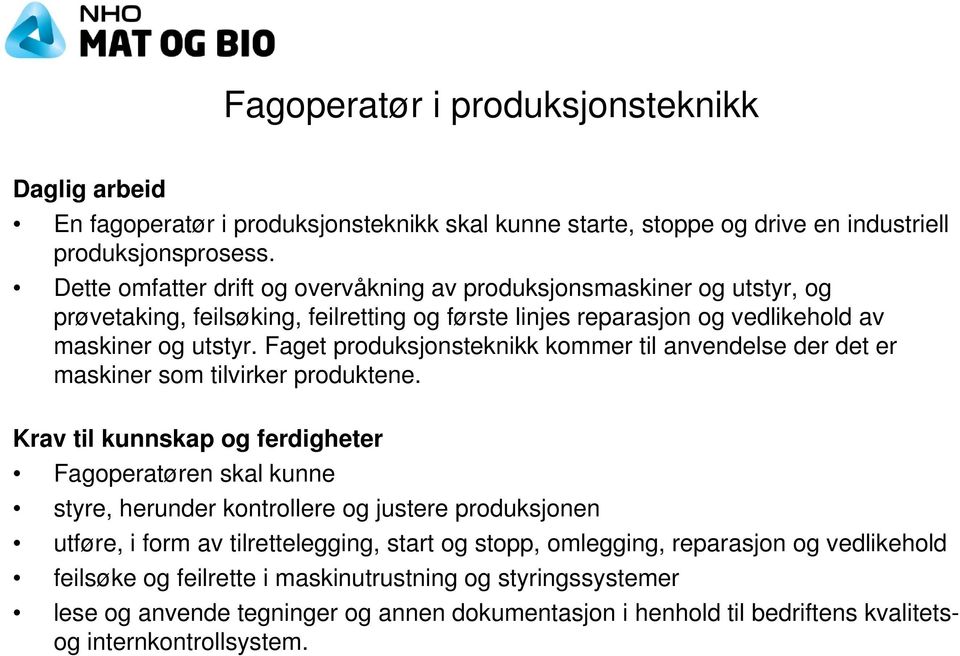 Faget produksjonsteknikk kommer til anvendelse der det er maskiner som tilvirker produktene.