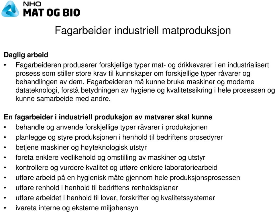 En fagarbeider i industriell produksjon av matvarer skal kunne behandle og anvende forskjellige typer råvarer i produksjonen planlegge og styre produksjonen i henhold til bedriftens prosedyrer