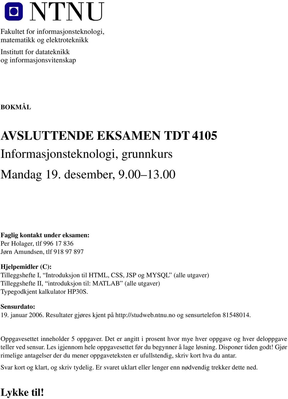 00 Faglig kontakt under eksamen: Per Holager, tlf 996 17 836 Jørn Amundsen, tlf 918 97 897 Hjelpemidler (C): Tilleggshefte I, Introduksjon til HTML, CSS, JSP og MYSQL (alle utgaver) Tilleggshefte II,