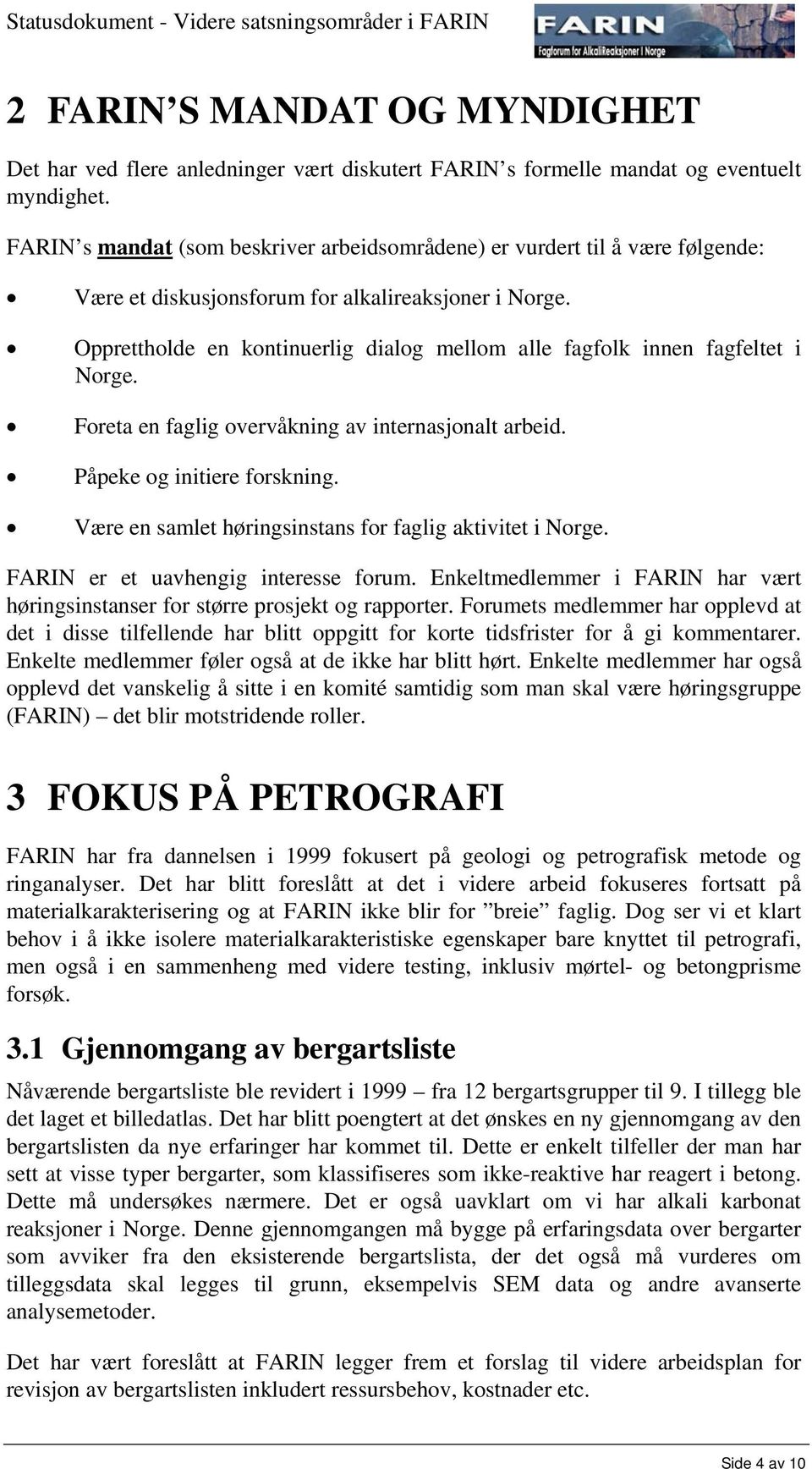 Opprettholde en kontinuerlig dialog mellom alle fagfolk innen fagfeltet i Norge. Foreta en faglig overvåkning av internasjonalt arbeid. Påpeke og initiere forskning.