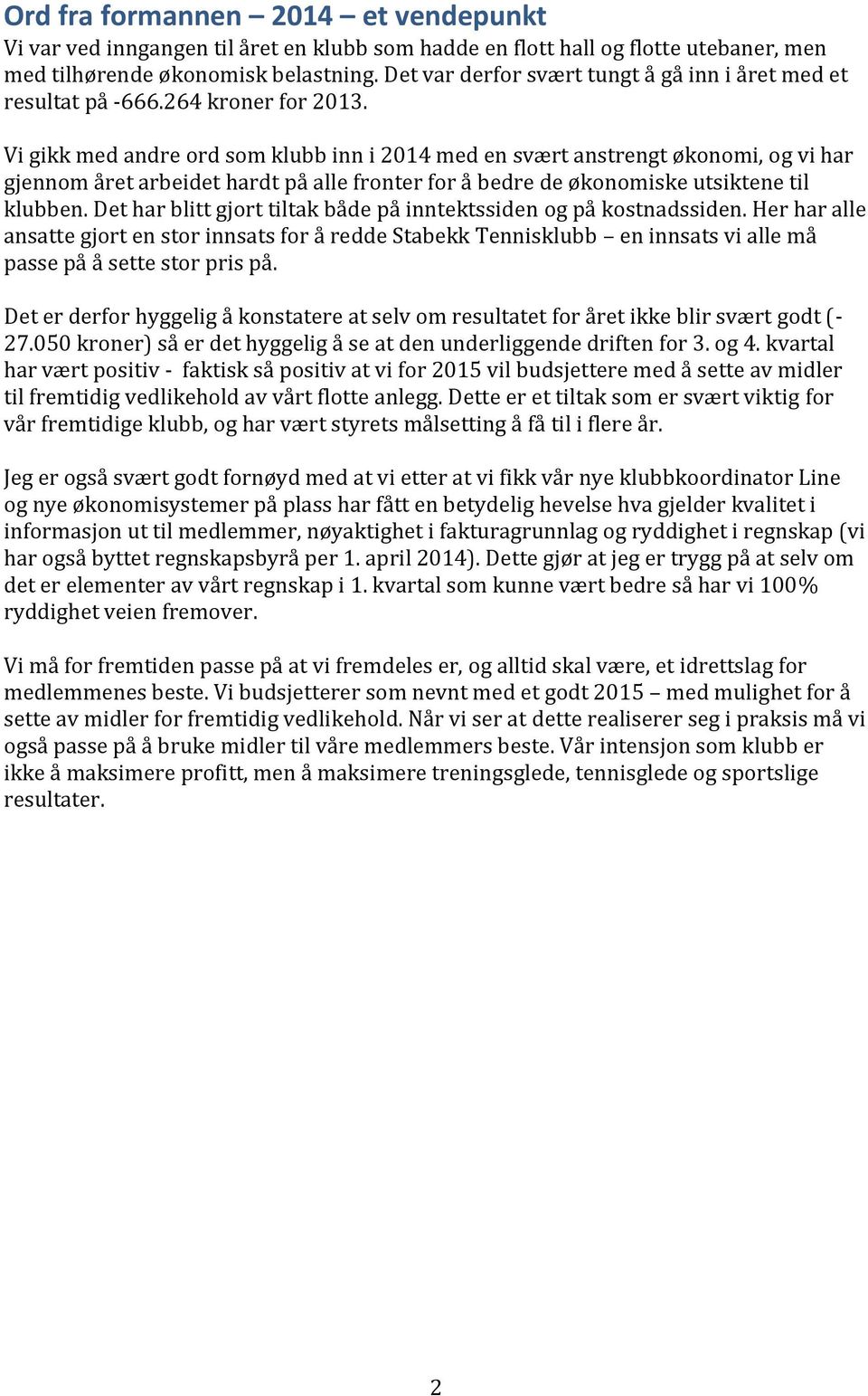 Vi gikk med andre ord som klubb inn i 2014 med en svært anstrengt økonomi, og vi har gjennom året arbeidet hardt på alle fronter for å bedre de økonomiske utsiktene til klubben.