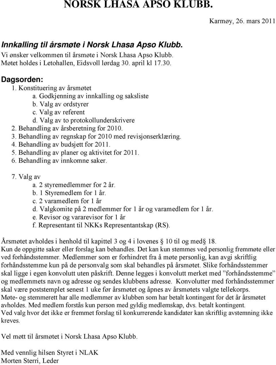 Behandling av årsberetning for 2010. 3. Behandling av regnskap for 2010 med revisjonserklæring. 4. Behandling av budsjett for 2011. 5. Behandling av planer og aktivitet for 2011. 6.