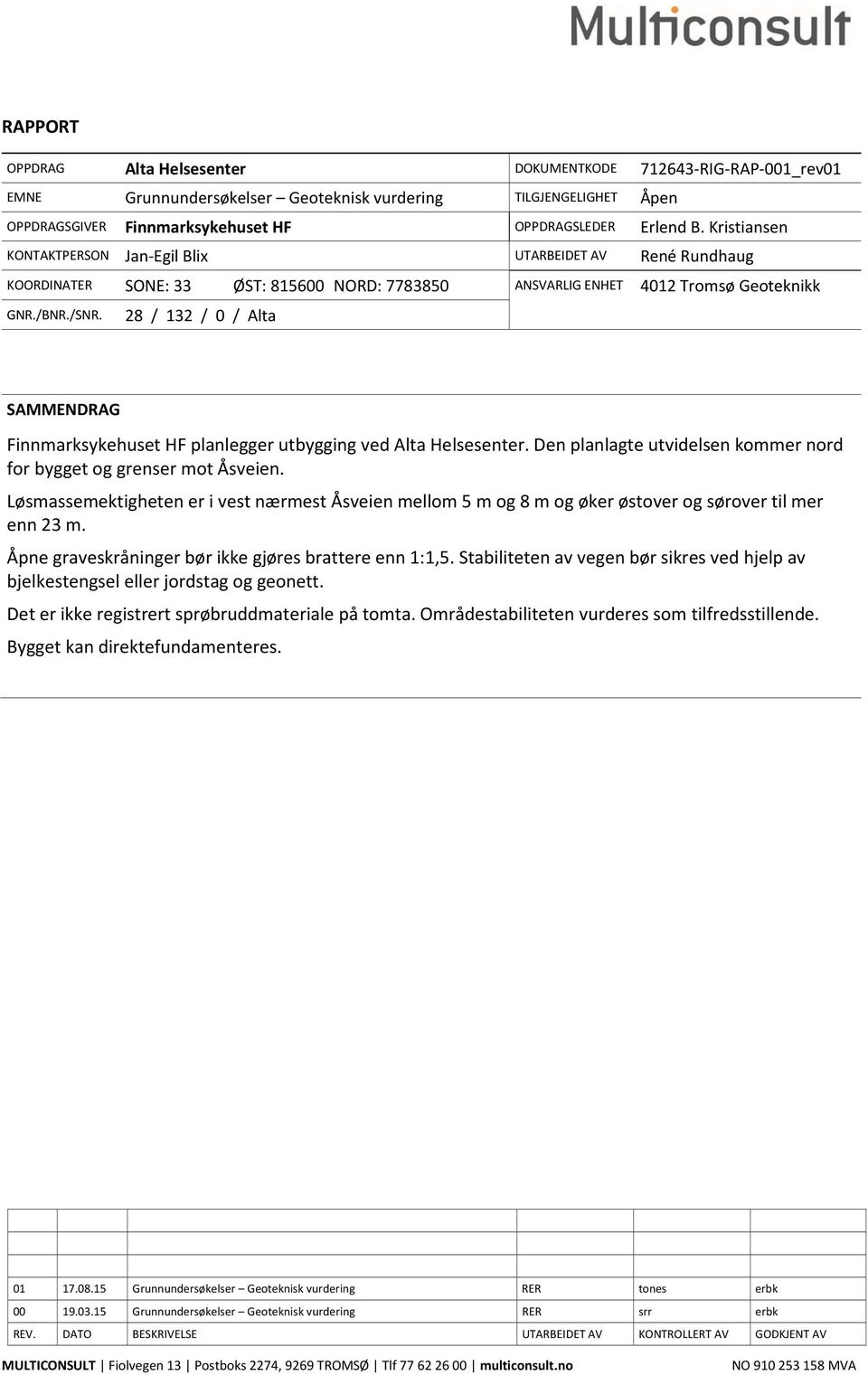 28 / 132 / 0 / Alta SAMMENDRAG Finnmarksykehuset HF planlegger utbygging ved Alta Helsesenter. Den planlagte utvidelsen kommer nord for bygget og grenser mot Åsveien.