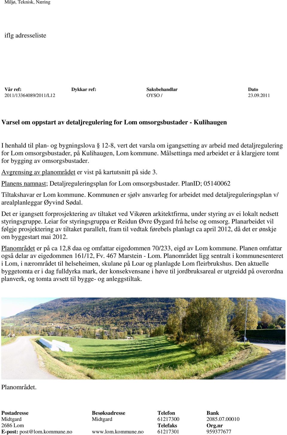 omsorgsbustader, på Kulihaugen, Lom kommune. Målsettinga med arbeidet er å klargjere tomt for bygging av omsorgsbustader. Avgrensing av planområdet er vist på kartutsnitt på side 3.