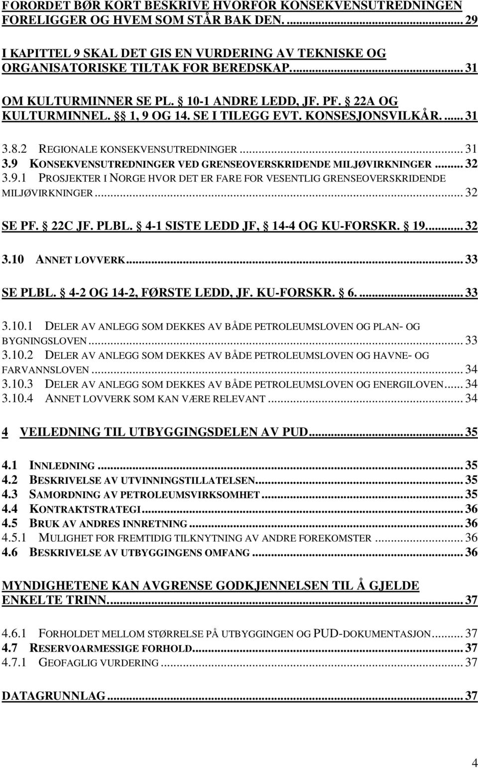 .. 32 3.9.1 PROSJEKTER I NORGE HVOR DET ER FARE FOR VESENTLIG GRENSEOVERSKRIDENDE MILJØVIRKNINGER... 32 SE PF. 22C JF. PLBL. 4-1 SISTE LEDD JF, 14-4 OG KU-FORSKR. 19.... 32 3.10 ANNET LOVVERK.