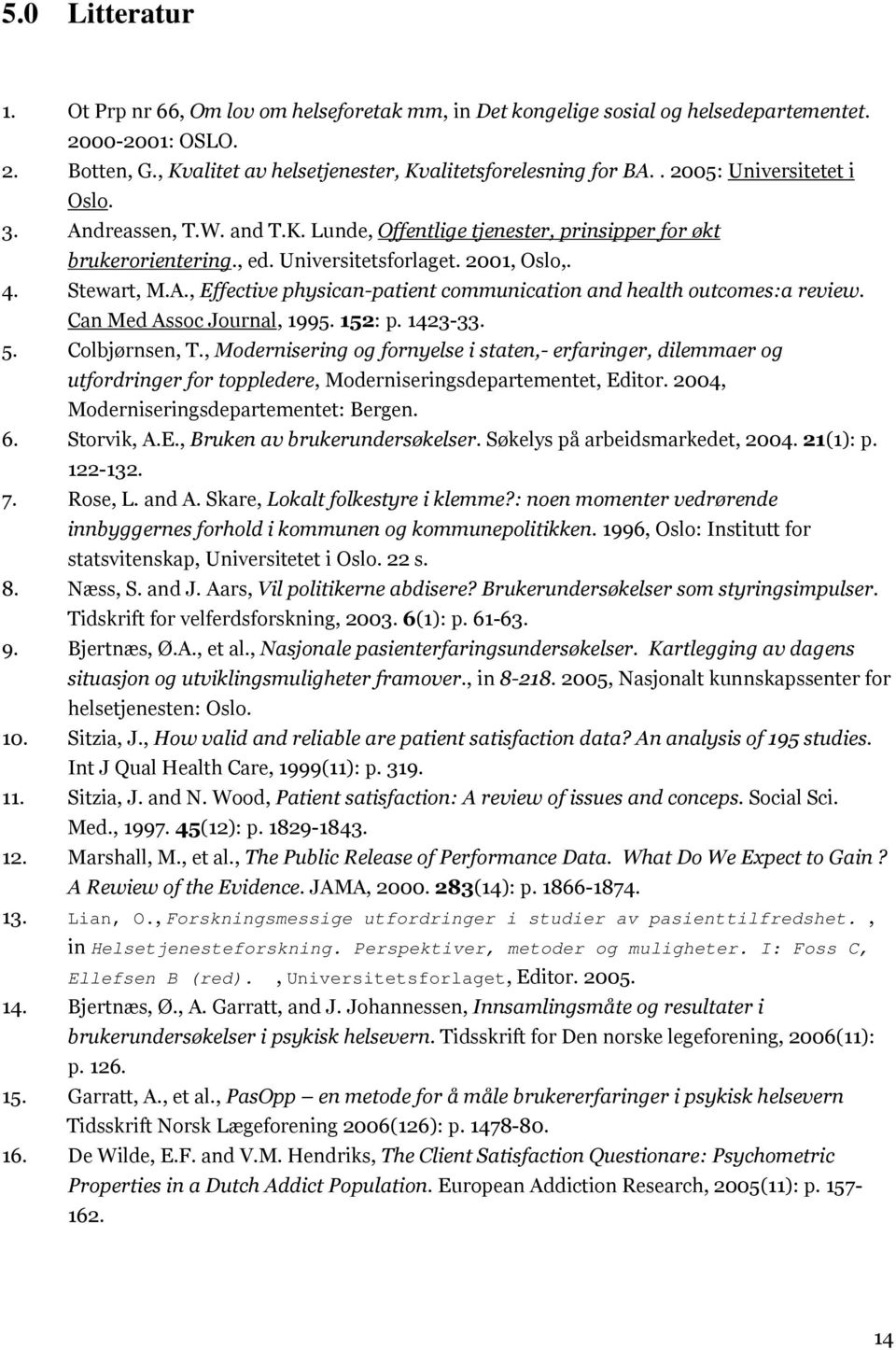 Can Med Assoc Journal, 1995. 152: p. 1423-33. 5. Colbjørnsen, T., Modernisering og fornyelse i staten,- erfaringer, dilemmaer og utfordringer for toppledere, Moderniseringsdepartementet, Editor.