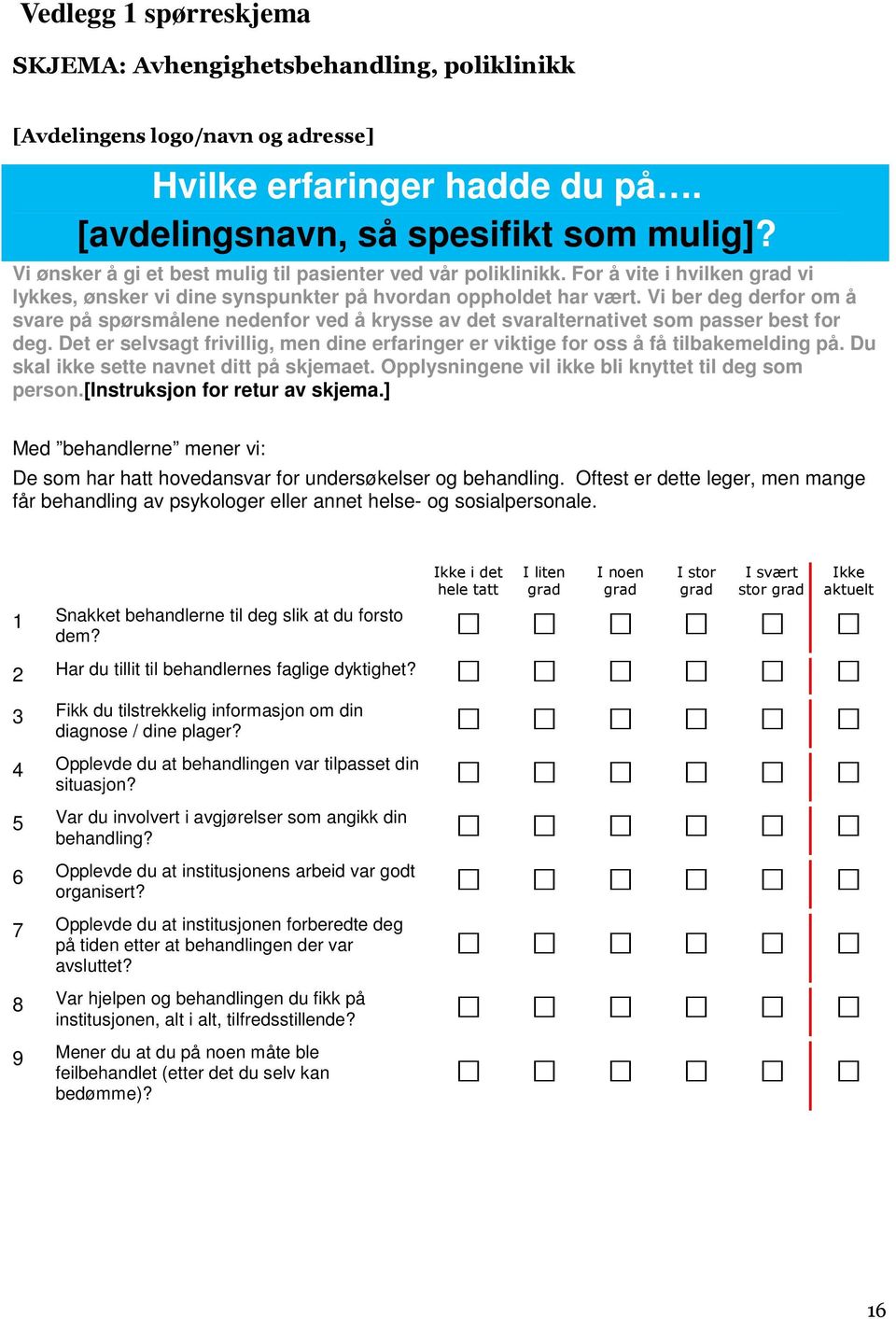 Vi ber deg derfor om å svare på spørsmålene nedenfor ved å krysse av det svaralternativet som passer best for deg.