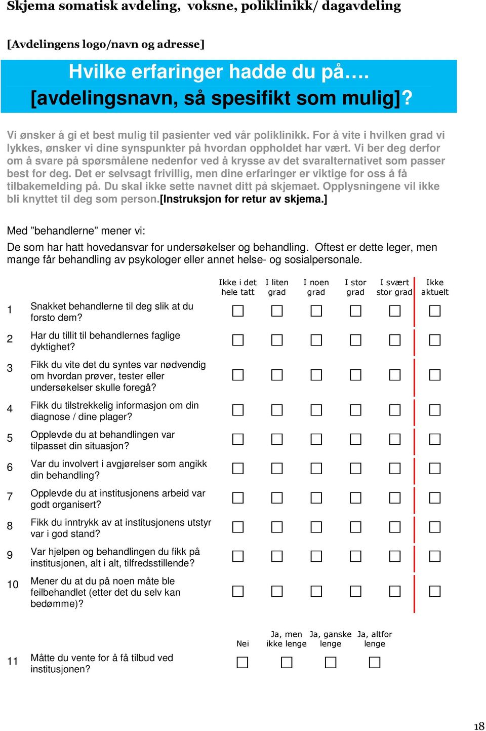 Vi ber deg derfor om å svare på spørsmålene nedenfor ved å krysse av det svaralternativet som passer best for deg.