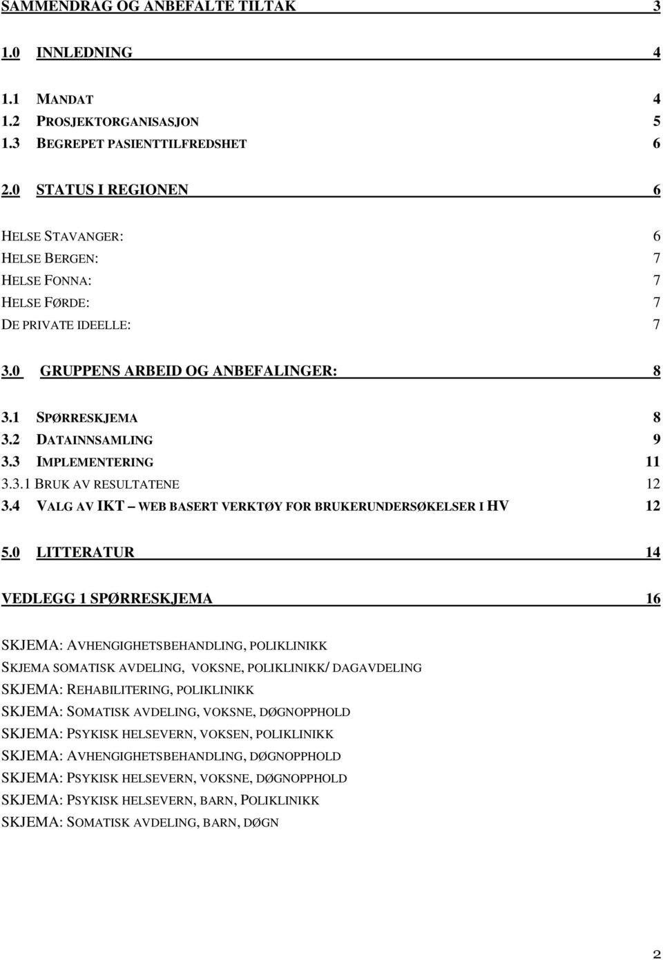 3 IMPLEMENTERING 11 3.3.1 BRUK AV RESULTATENE 12 3.4 VALG AV IKT WEB BASERT VERKTØY FOR BRUKERUNDERSØKELSER I HV 12 5.