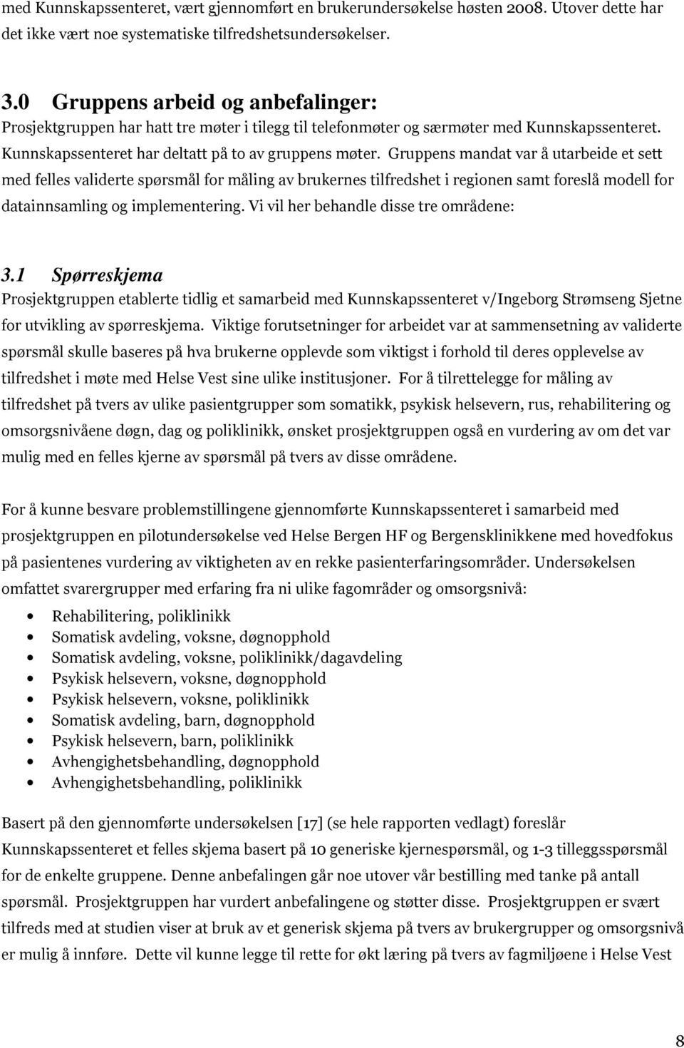 Gruppens mandat var å utarbeide et sett med felles validerte spørsmål for måling av brukernes tilfredshet i regionen samt foreslå modell for datainnsamling og implementering.