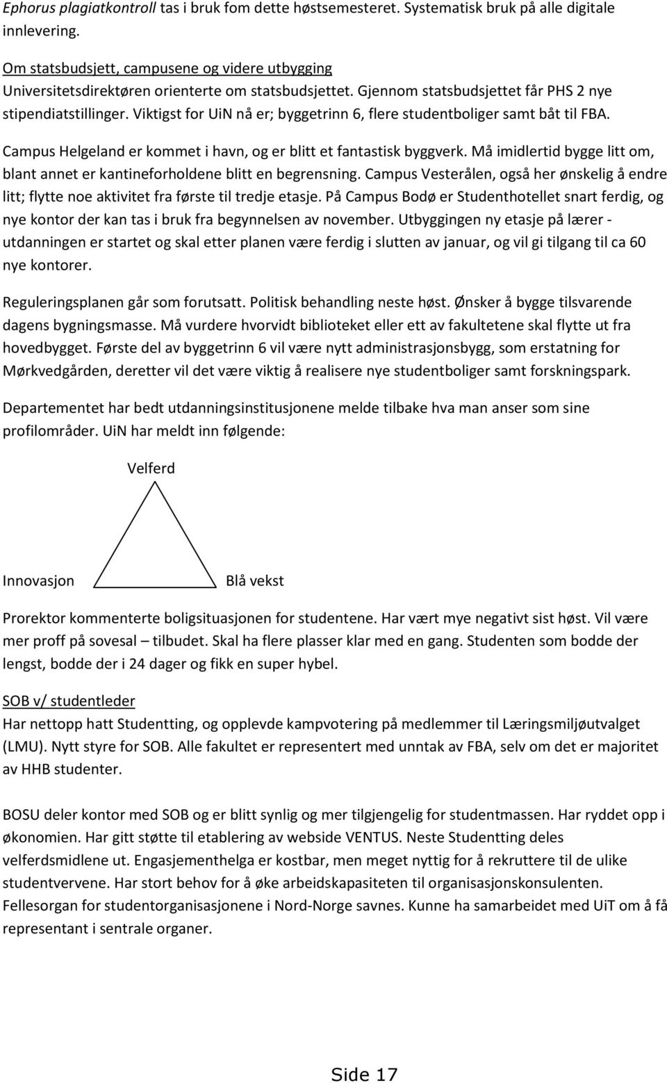 Viktigst for UiN nå er; byggetrinn 6, flere studentboliger samt båt til FBA. Campus Helgeland er kommet i havn, og er blitt et fantastisk byggverk.