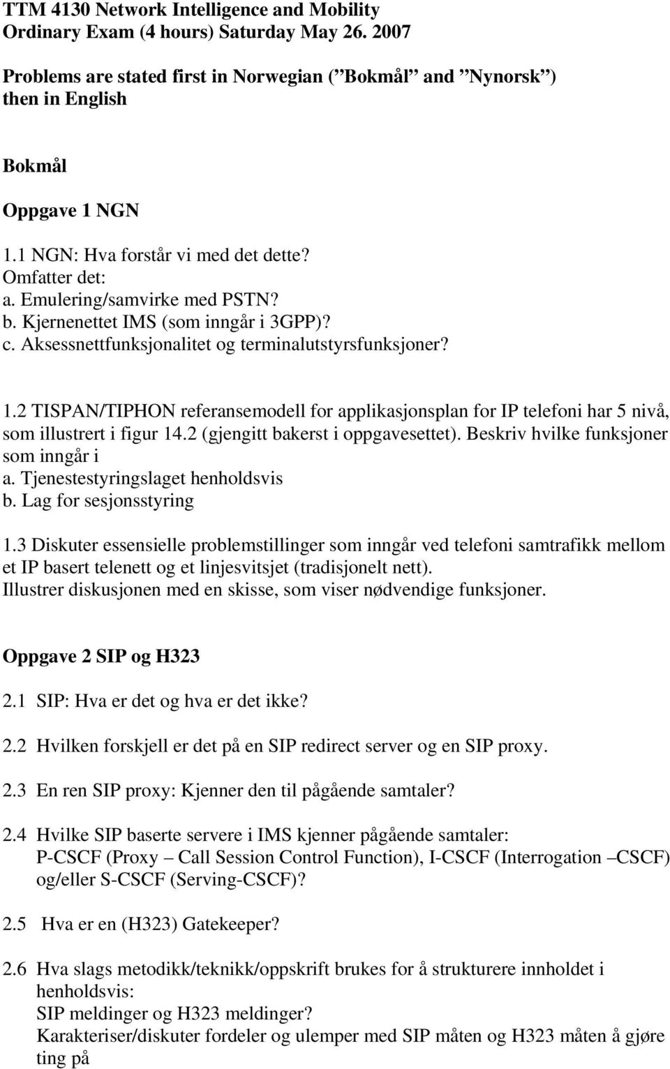 2 TISPAN/TIPHON referansemodell for applikasjonsplan for IP telefoni har 5 nivå, som illustrert i figur 14.2 (gjengitt bakerst i oppgavesettet). Beskriv hvilke funksjoner som inngår i a.