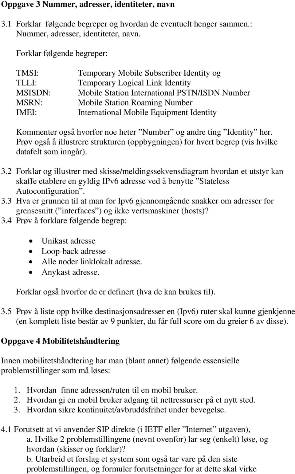 Number International Mobile Equipment Identity Kommenter også hvorfor noe heter Number og andre ting Identity her.