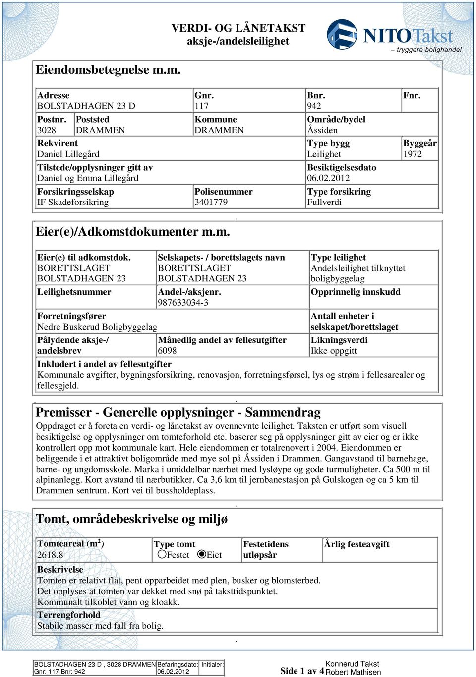 Eier(e) til adkomstdok Selskapets- / borettslagets navn Type leilighet BORETTSLAGET BORETTSLAGET Andelsleilighet tilknyttet BOLSTADHAGEN 3 BOLSTADHAGEN 3 boligbyggelag Leilighetsnummer Andel-/aksjenr