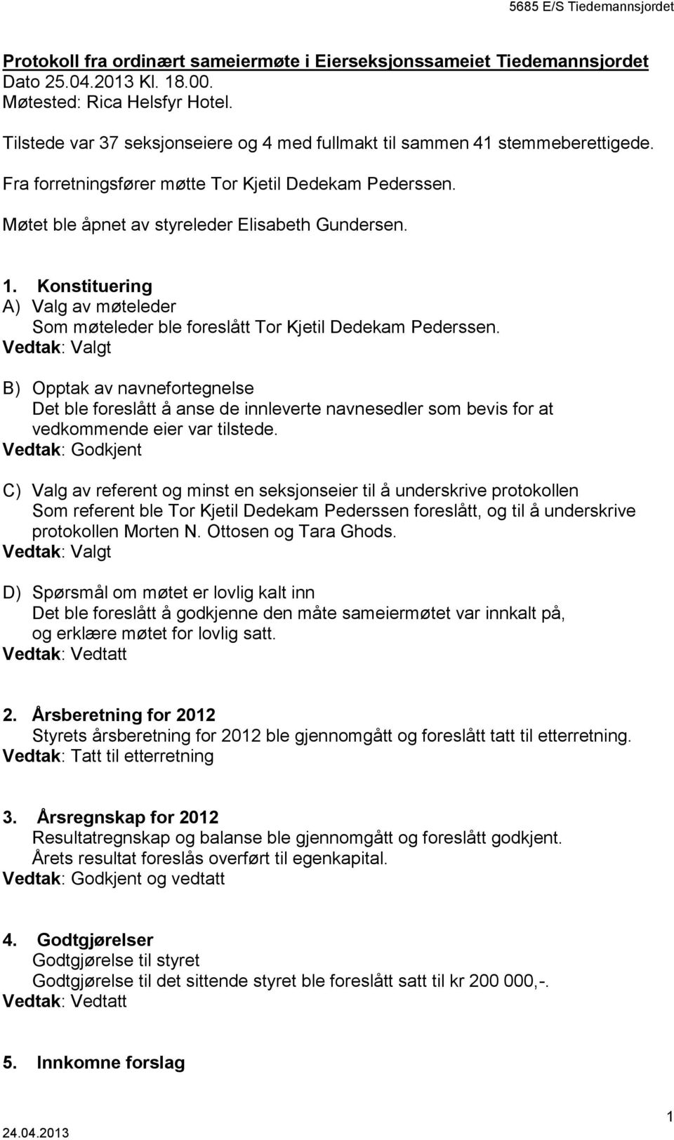 Konstituering A) Valg av møteleder Som møteleder ble foreslått Tor Kjetil Dedekam Pederssen.