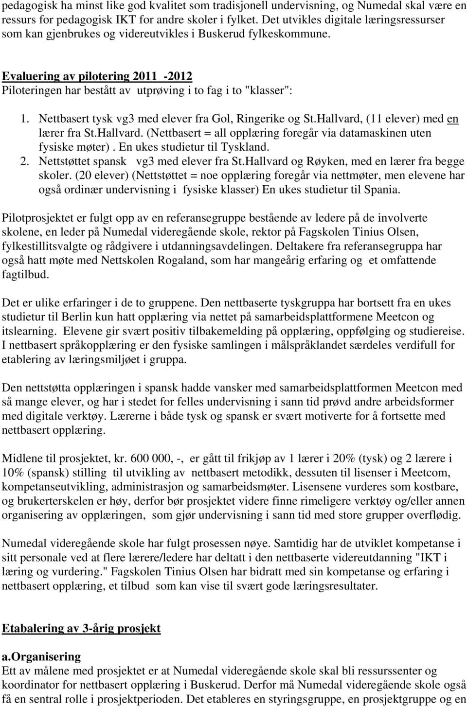 Evaluering av pilotering 2011-2012 Piloteringen har bestått av utprøving i to fag i to "klasser": 1. Nettbasert tysk vg3 med elever fra Gol, Ringerike og St.Hallvard, (11 elever) med en lærer fra St.