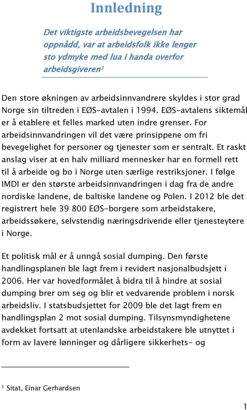 For arbeidsinnvandringen vil det være prinsippene om fri bevegelighet for personer og tjenester som er sentralt.