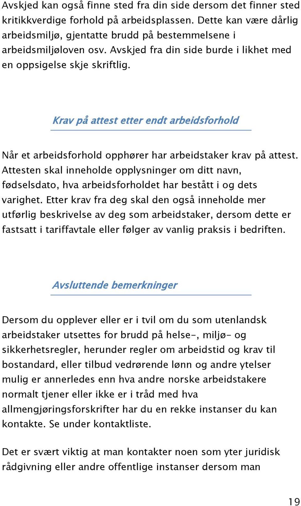 Attesten skal inneholde opplysninger om ditt navn, fødselsdato, hva arbeidsforholdet har bestått i og dets varighet.