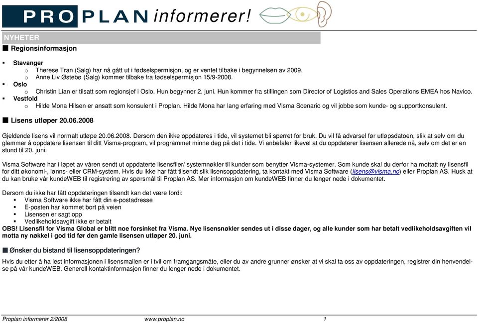 Hun kommer fra stillingen som Director of Logistics and Sales Operations EMEA hos Navico. Vestfold o Hilde Mona Hilsen er ansatt som konsulent i Proplan.