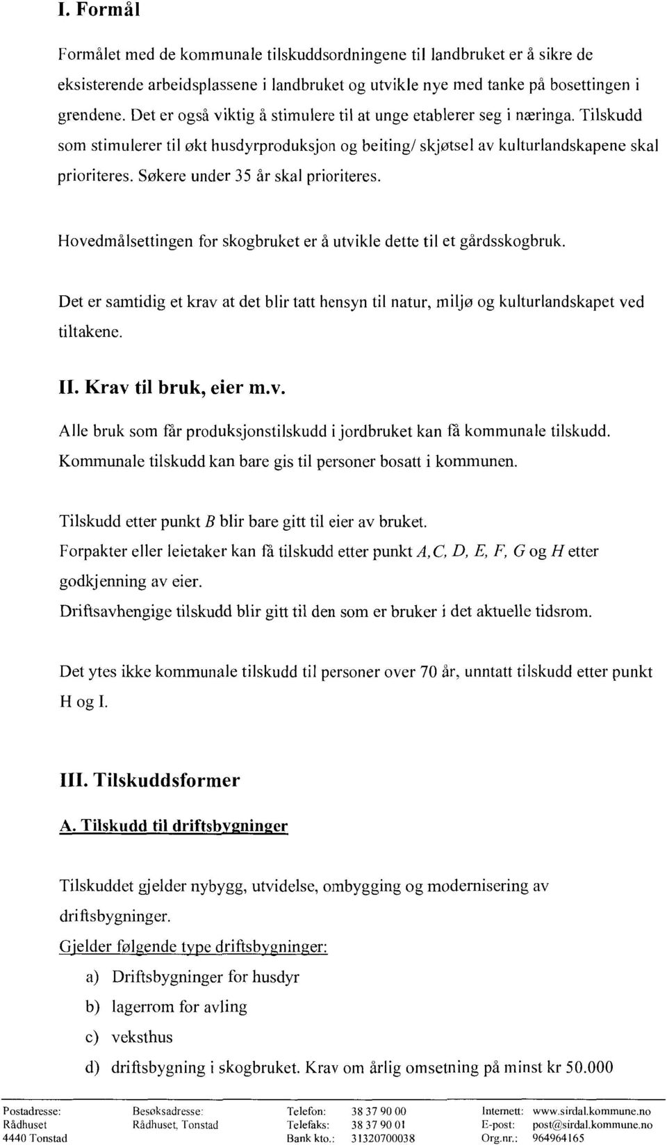 Søkere under 35 år skal prioriteres. Hovedmålsettingen for skogbruket er å utvikle dette til et gårdsskogbruk.