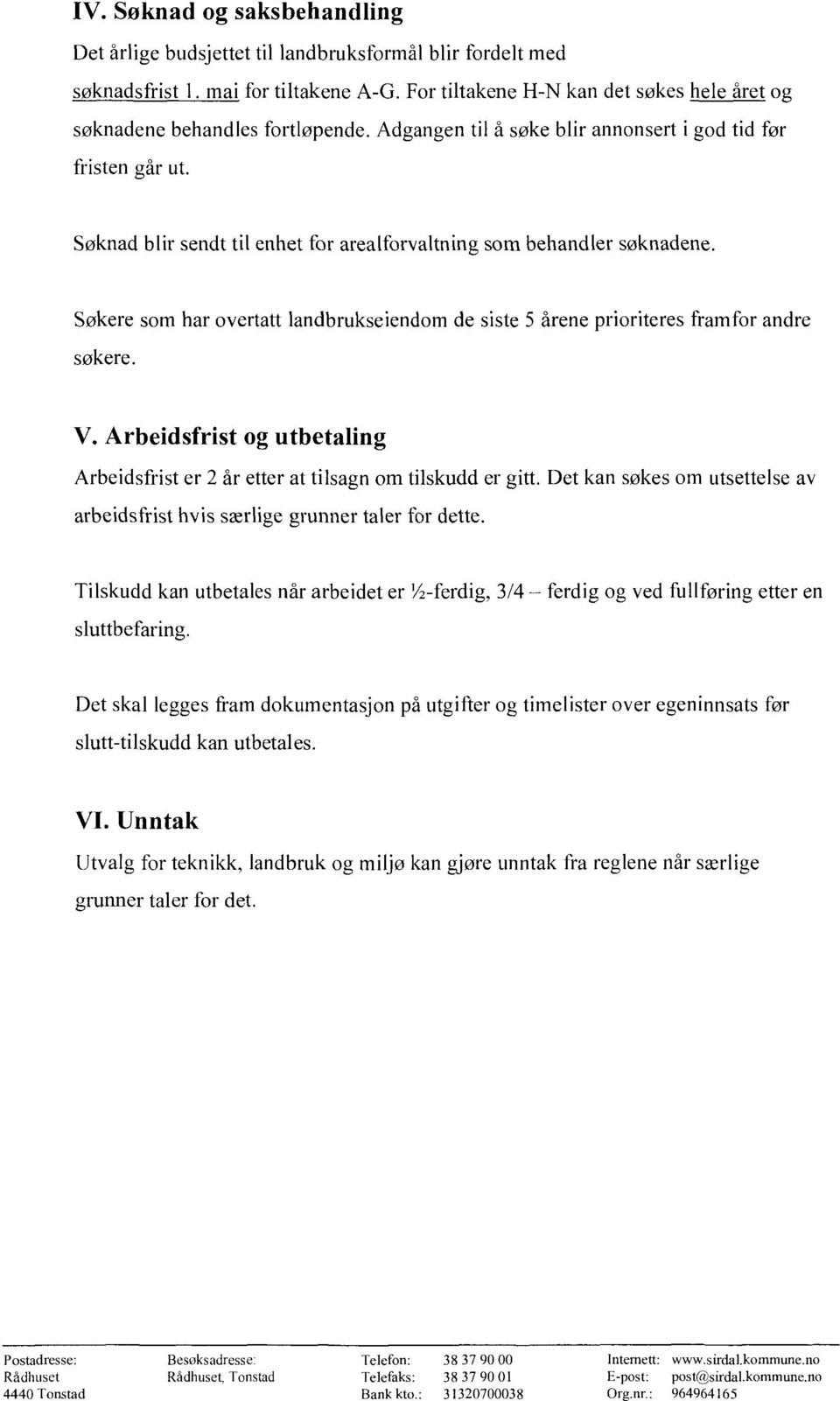 Søknad blir sendt til enhet for arealforvaltning som behandler søknadene. Søkere som har overtatt landbrukseiendom de siste 5 årene prioriteres framfor andre søkere. V.