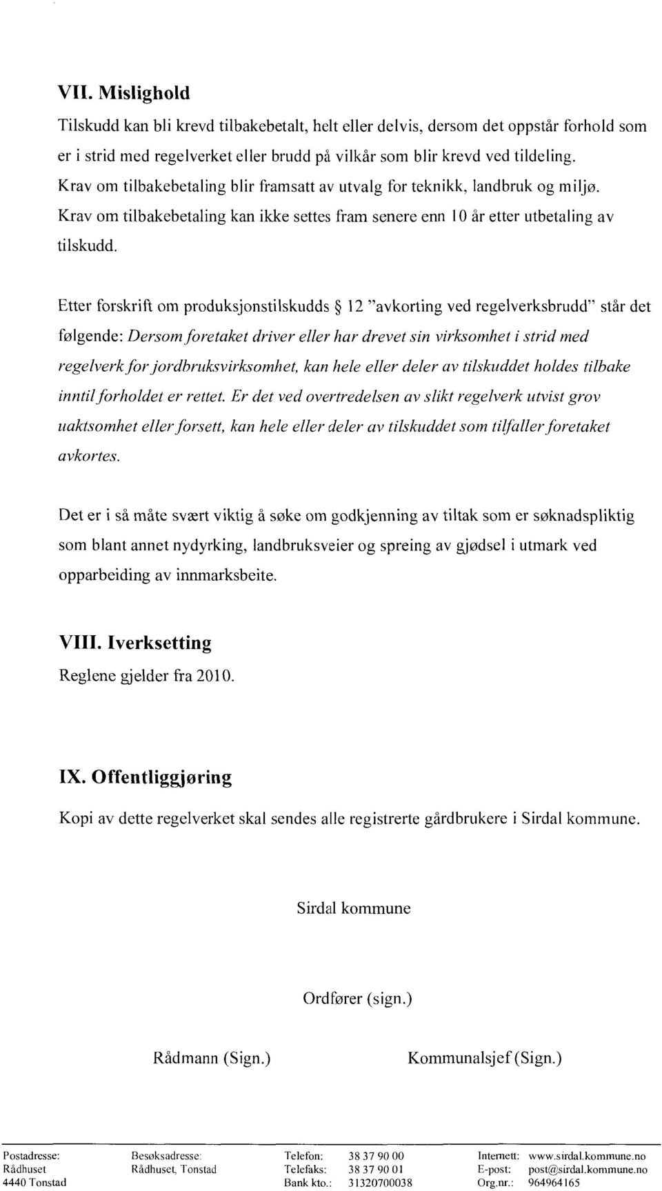 Etter forskrift om produksjonstilskudds 12 "avkorting ved regelverksbrudd" står det følgende: Dersom foretaket driver eller har drevet sin virksomhet i strid med regelverk for jordbruksvirksomhet,