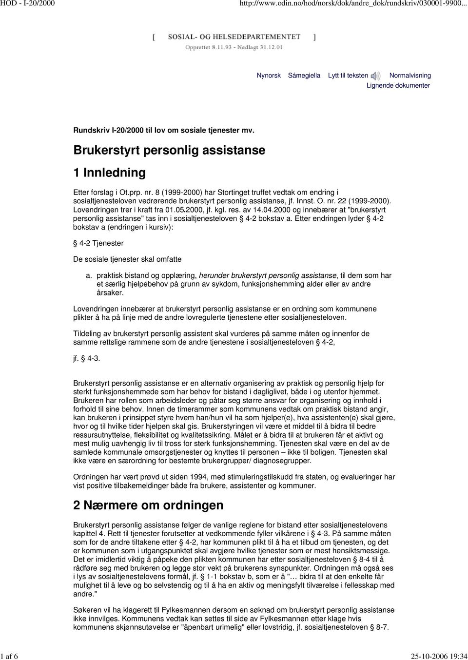 Innst. O. nr. 22 (1999-2000). Lovendringen trer i kraft fra 01.05.2000, jf. kgl. res. av 14.04.2000 og innebærer at "brukerstyrt personlig assistanse" tas inn i sosialtjenesteloven 4-2 bokstav a.