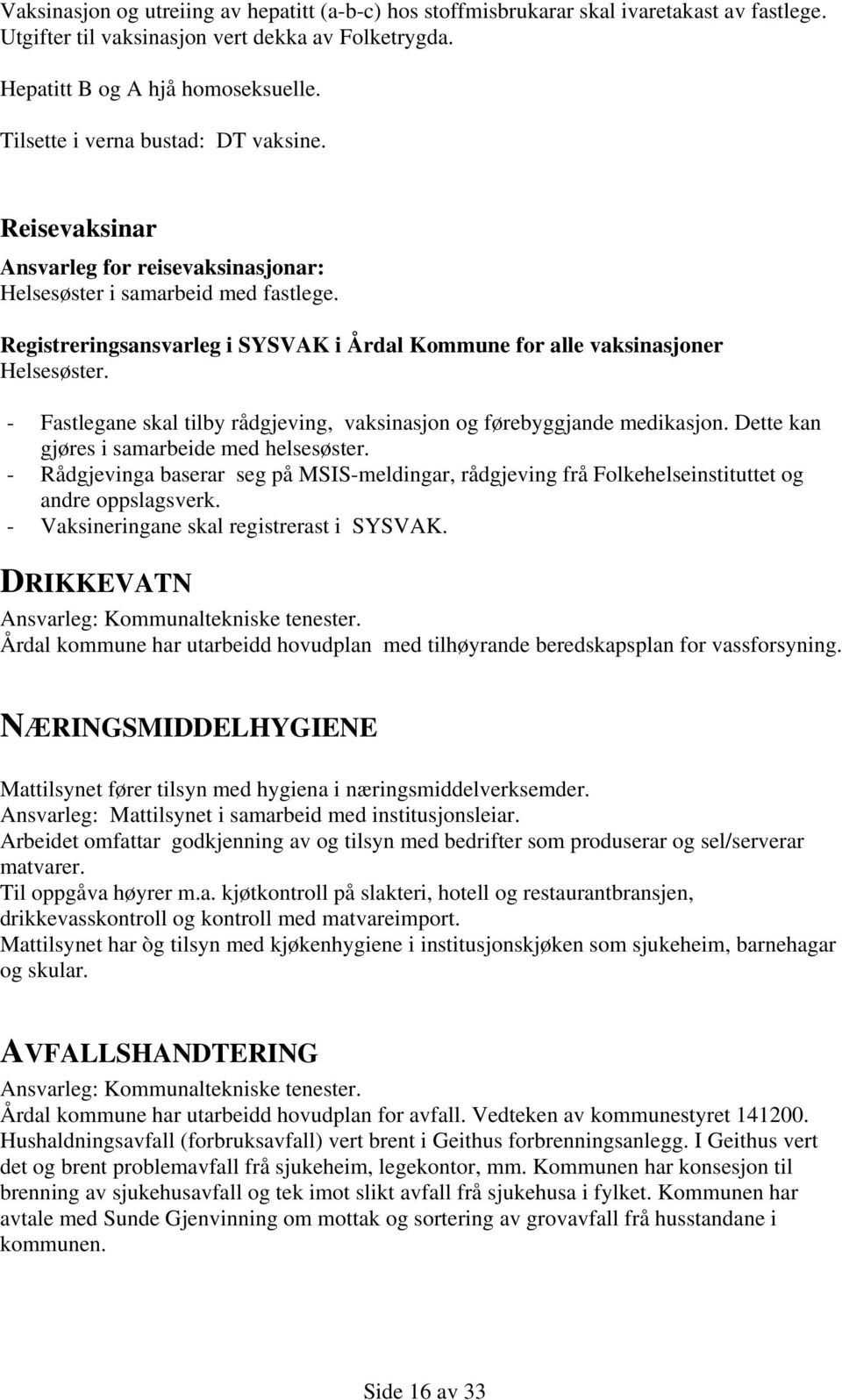 Registreringsansvarleg i SYSVAK i Årdal Kommune for alle vaksinasjoner Helsesøster. - Fastlegane skal tilby rådgjeving, vaksinasjon og førebyggjande medikasjon.