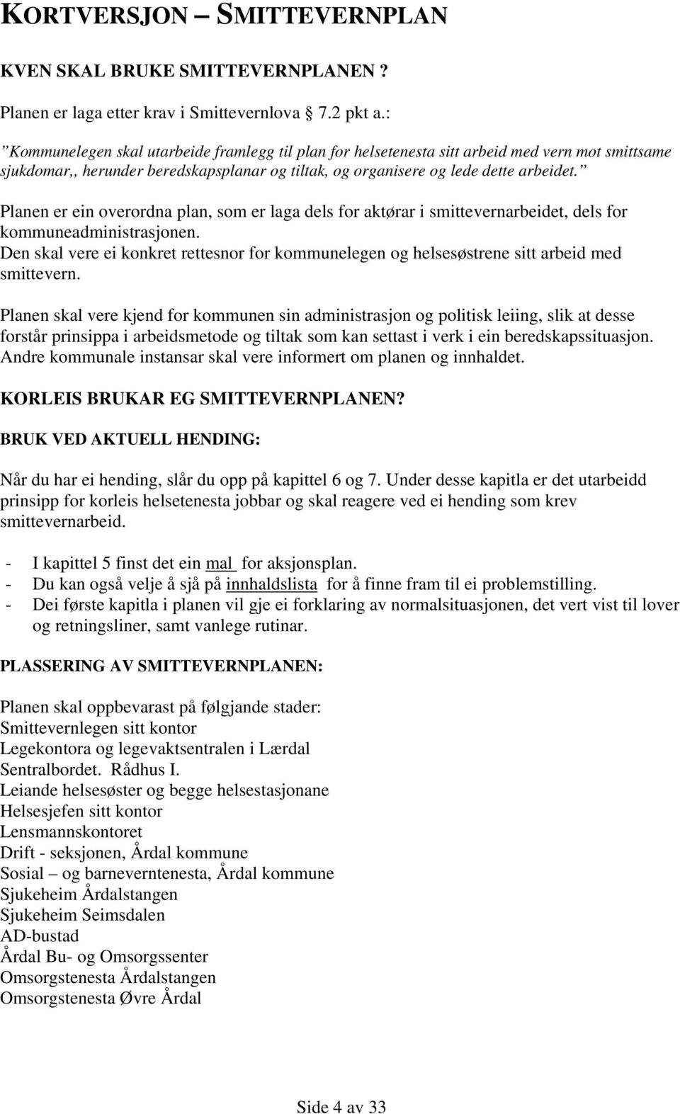 Planen er ein overordna plan, som er laga dels for aktørar i smittevernarbeidet, dels for kommuneadministrasjonen.