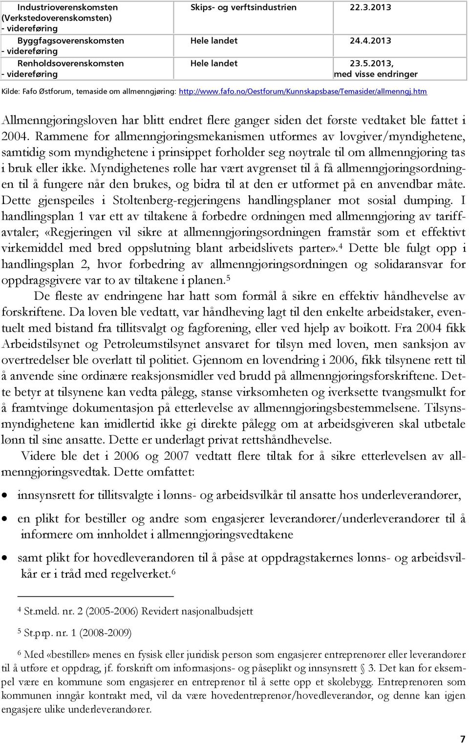 htm Allmenngjøringsloven har blitt endret flere ganger siden det første vedtaket ble fattet i 2004.