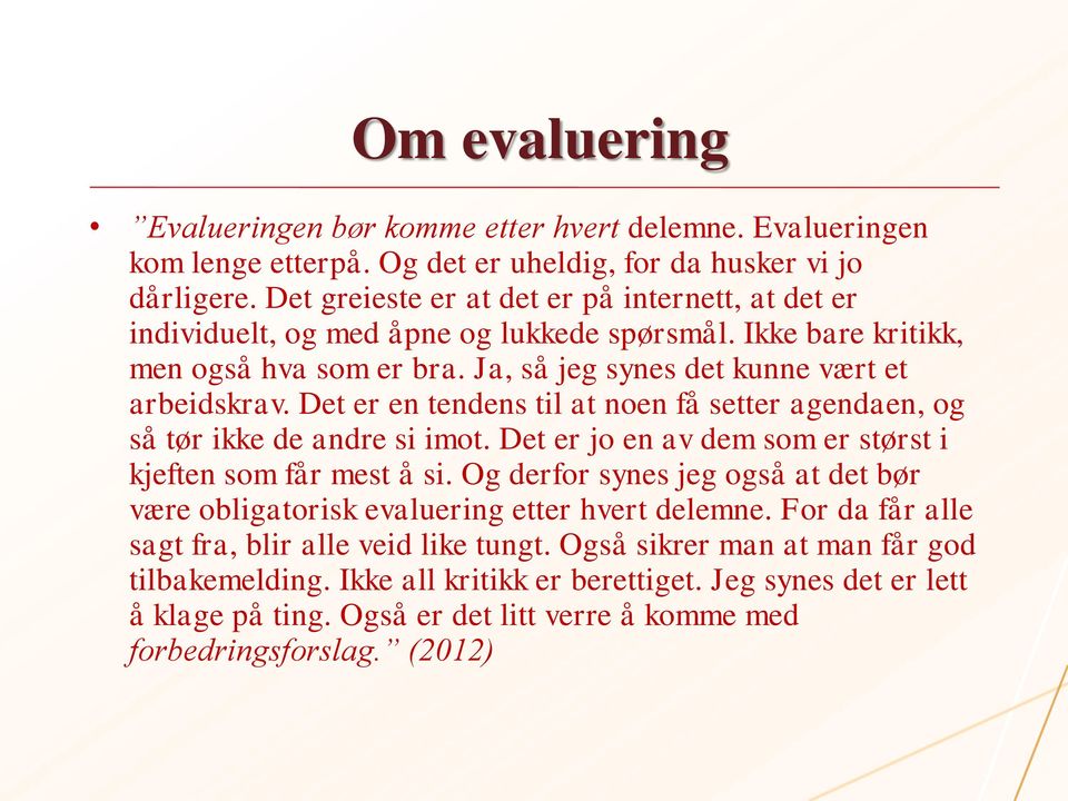 Det er en tendens til at noen få setter agendaen, og så tør ikke de andre si imot. Det er jo en av dem som er størst i kjeften som får mest å si.