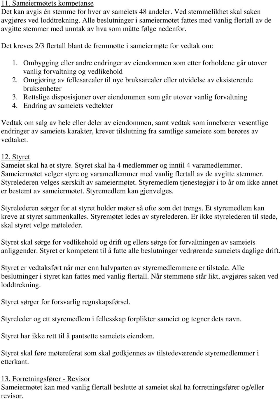 Ombygging eller andre endringer av eiendommen som etter forholdene går utover vanlig forvaltning og vedlikehold 2.