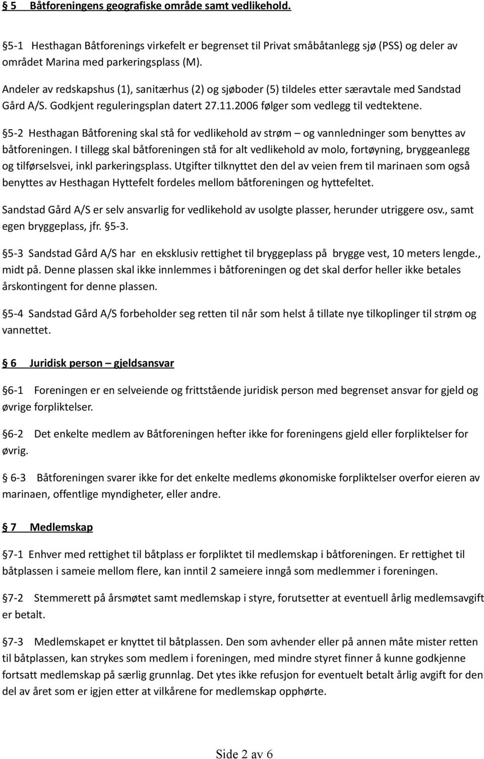 5-2 Hesthagan Båtforening skal stå for vedlikehold av strøm og vannledninger som benyttes av båtforeningen.