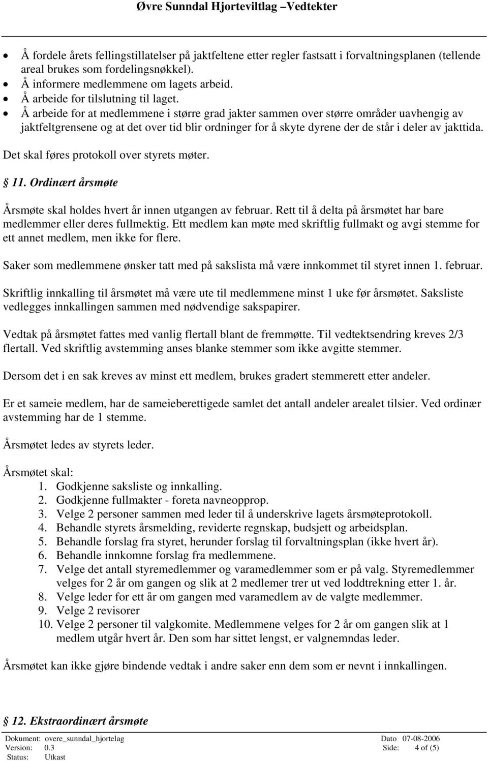 Å arbeide for at medlemmene i større grad jakter sammen over større områder uavhengig av jaktfeltgrensene og at det over tid blir ordninger for å skyte dyrene der de står i deler av jakttida.