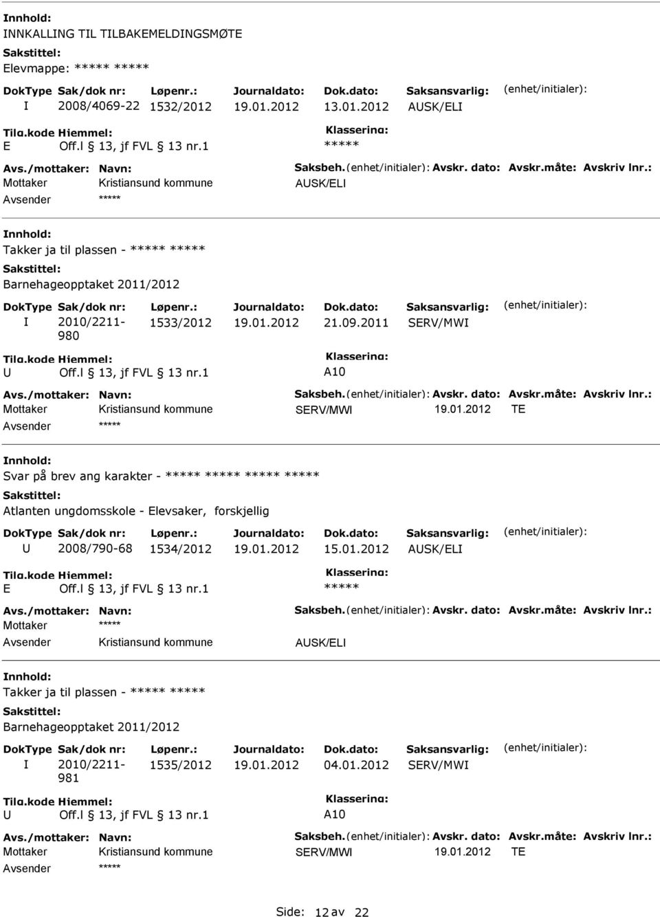 : SRV/MW T Svar på brev ang karakter - Atlanten ungdomsskole - levsaker, forskjellig 2008/790-68 1534/2012 15.01.2012 ASK/L Avs./mottaker: Navn: Saksbeh. Avskr. dato: Avskr.