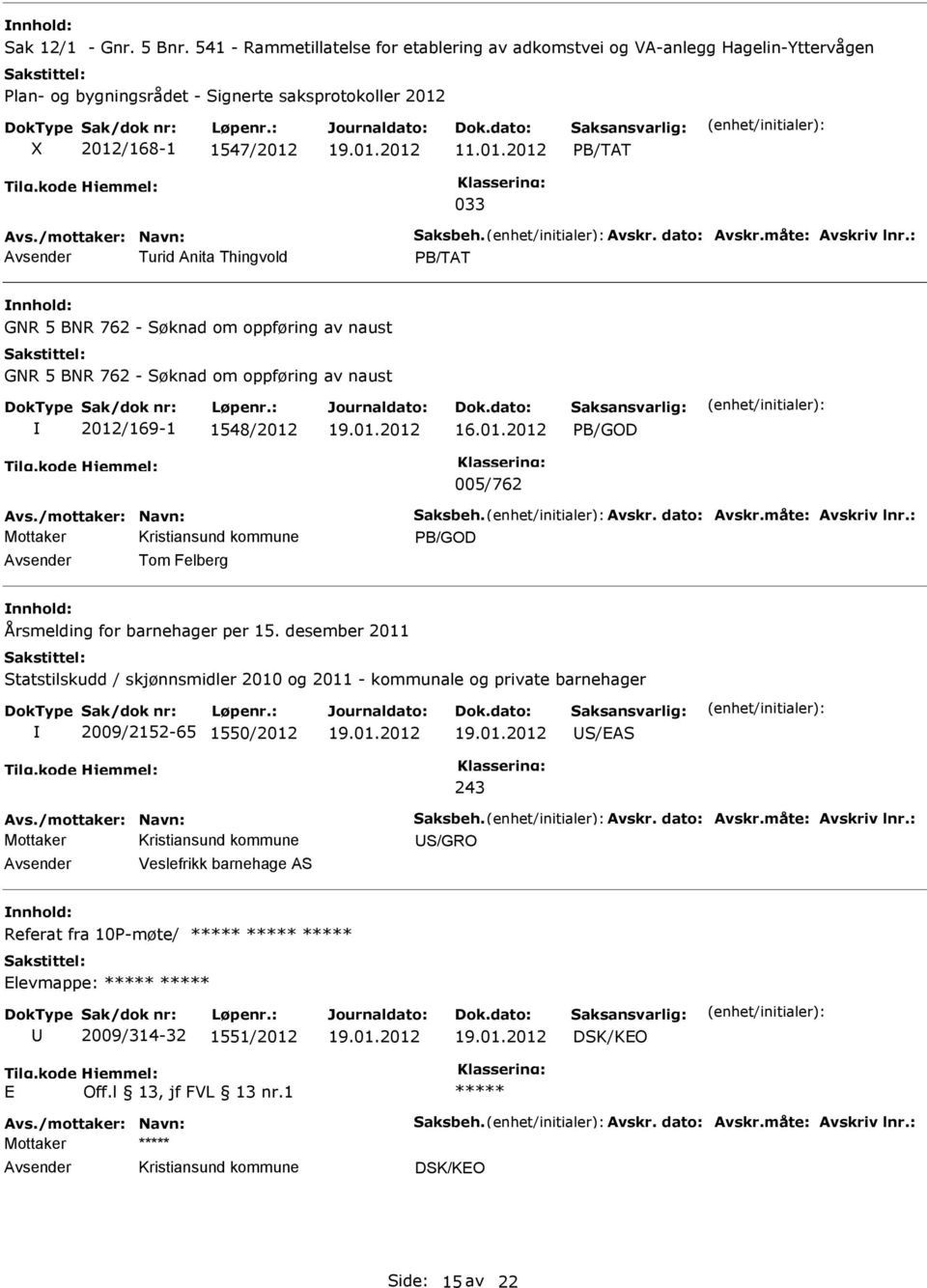 : Turid Anita Thingvold PB/TAT GNR 5 BNR 762 - Søknad om oppføring av naust GNR 5 BNR 762 - Søknad om oppføring av naust 2012/169-1 1548/2012 PB/GOD 005/762 Avs.